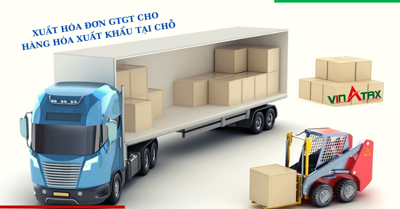 Hướng dẫn xuất hóa đơn GTGT cho hàng hóa xuất khẩu tại chỗ