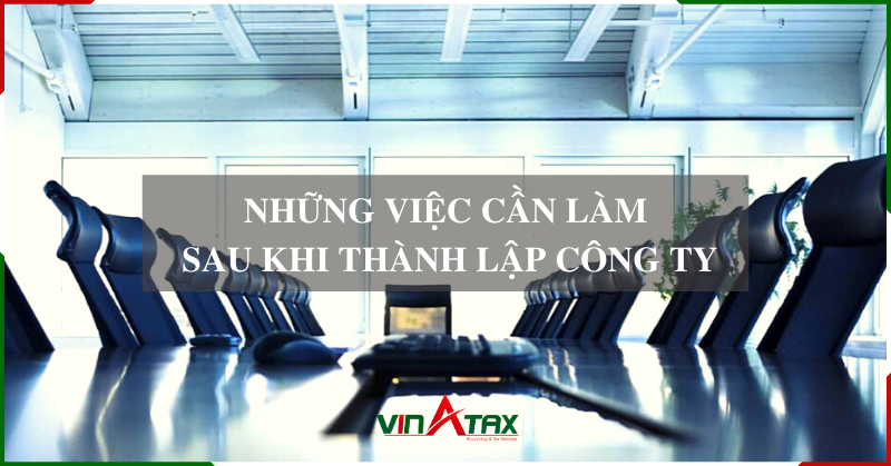 Những việc phải làm sau khi thành lập Công ty